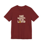 You Deserve to Be Loved T-shirt