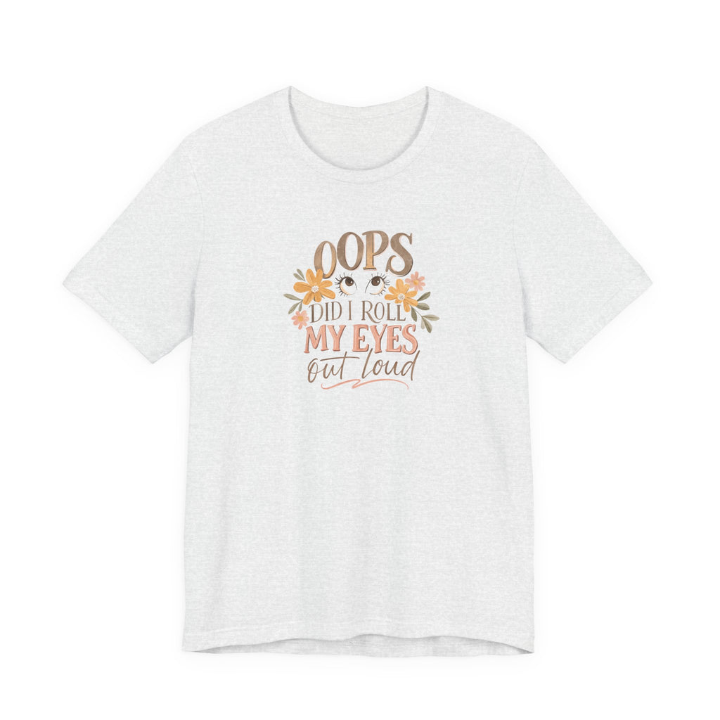 Oops Did i roll my eyes out loud T-shirt