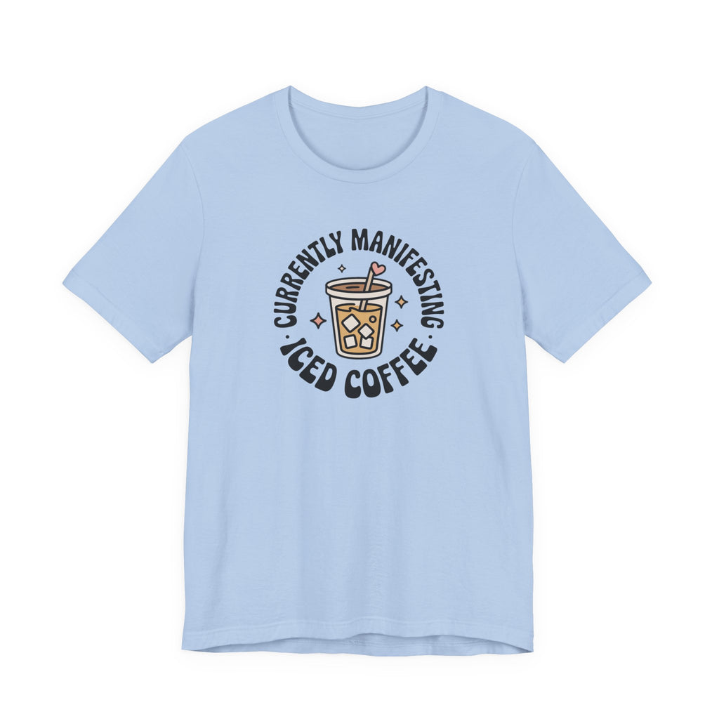Currently Manifesting Iced Coffee T-Shirt