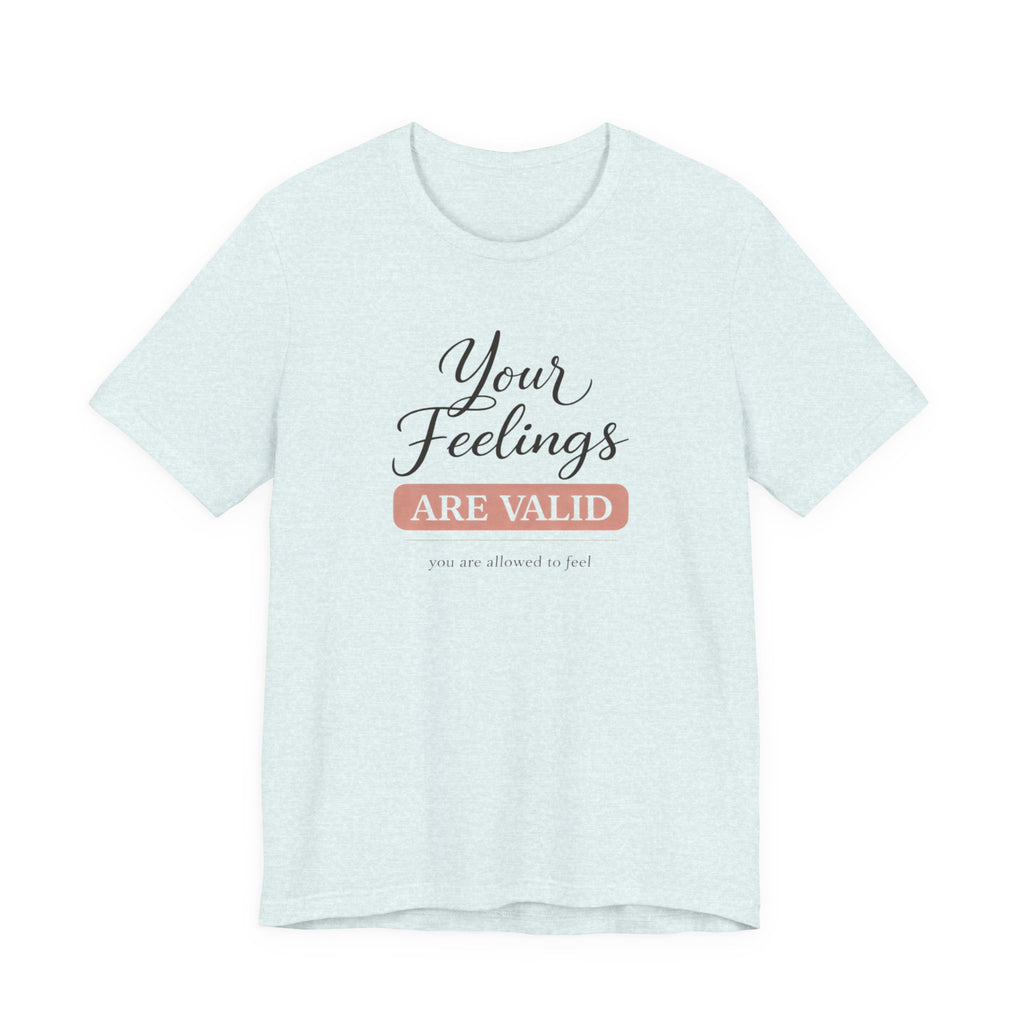 Your Feelings Are Valid T-shirt