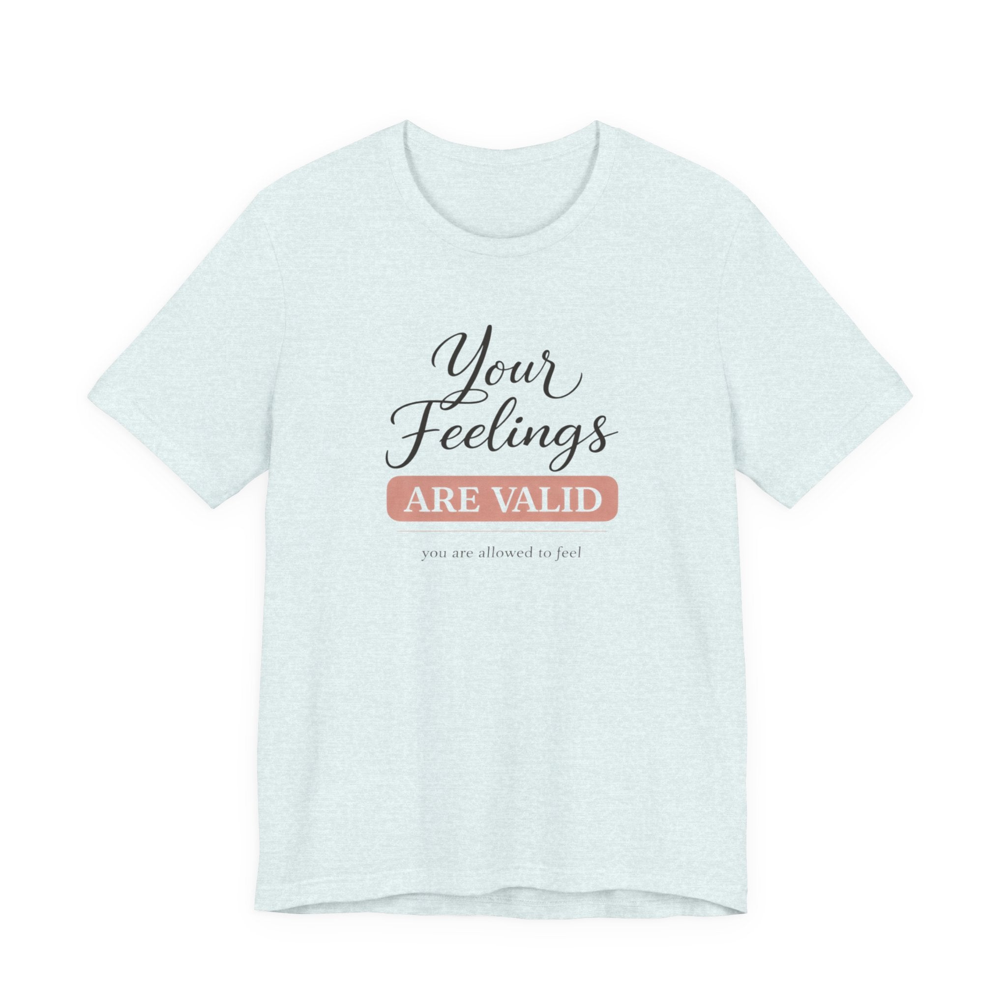 Your Feelings Are Valid T-shirt