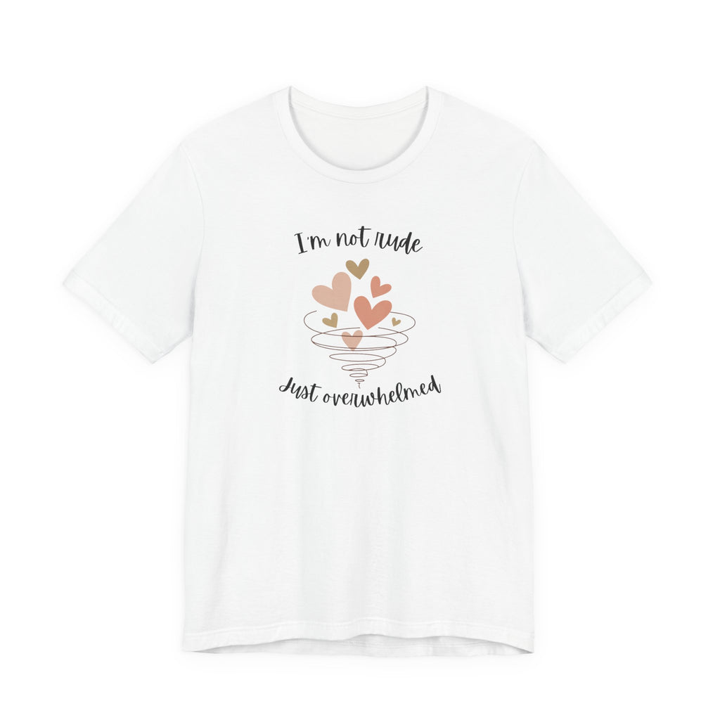I'm Not Rude Just Overwhelmed T-shirt