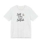 Self Care Is Not Selfish T-shirt