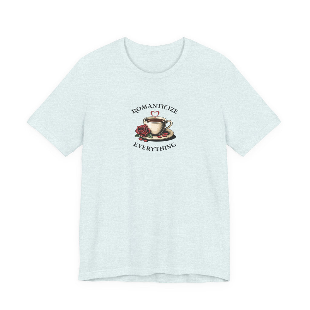 Romanticize Everything T-shirt