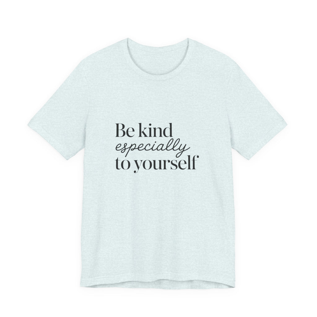 Be Kind Especially To Yourself T-Shirt
