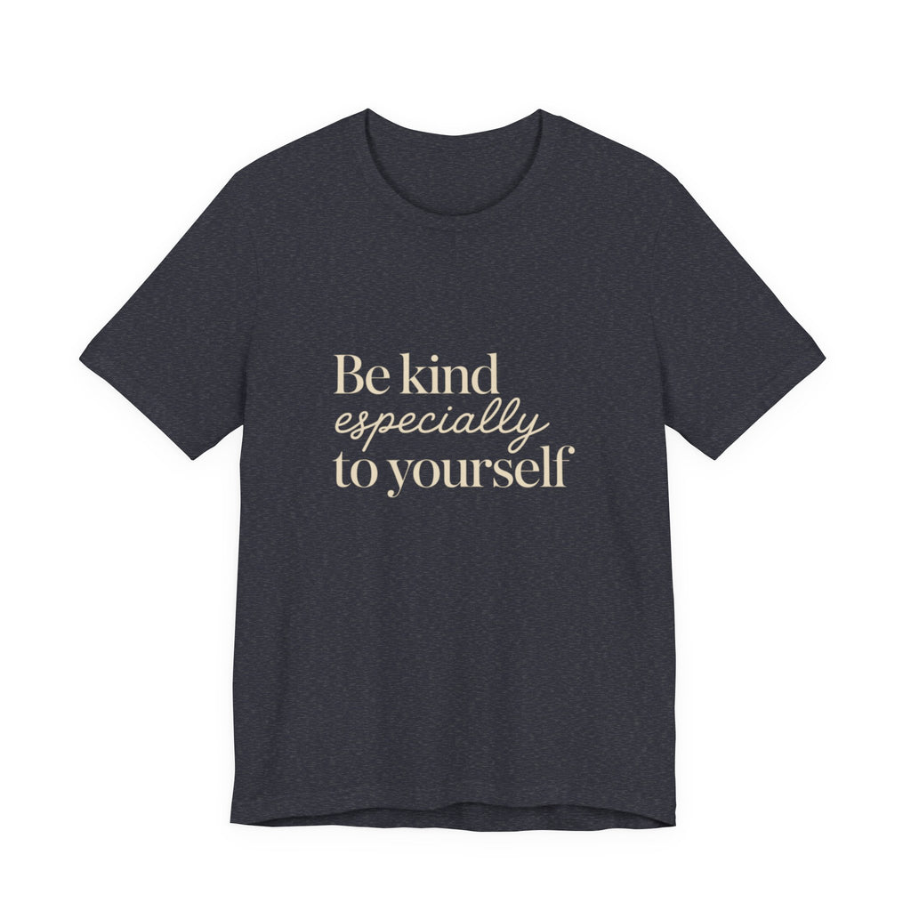 Be Kind Especially To Yourself T-Shirt