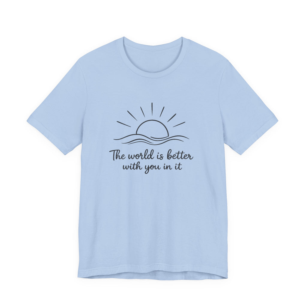 1. The world is better with you in it
