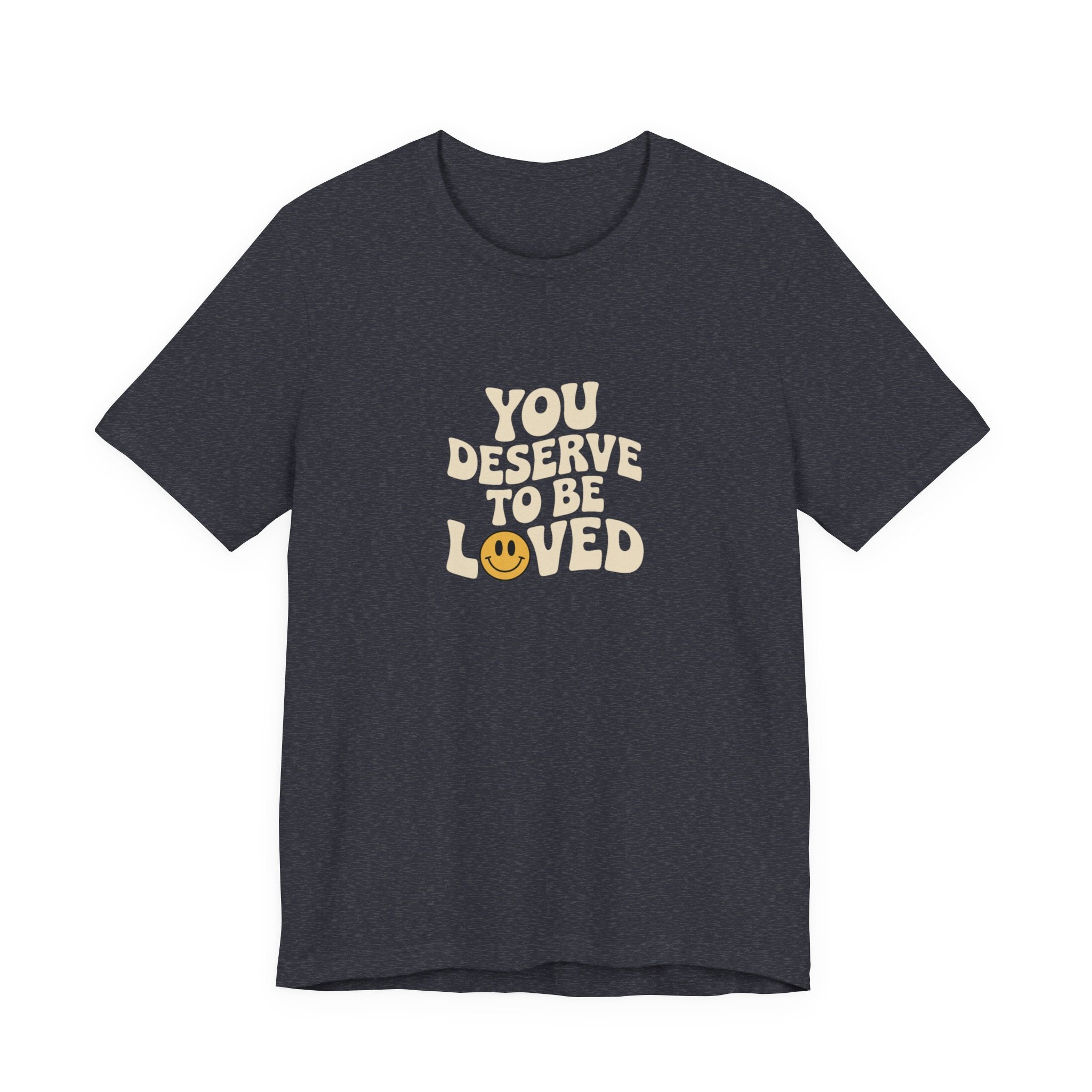 You Deserve to Be Loved T-shirt