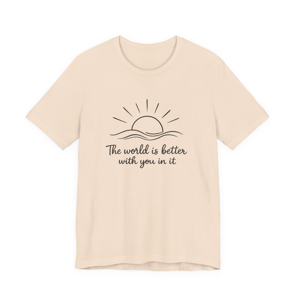 1. The world is better with you in it