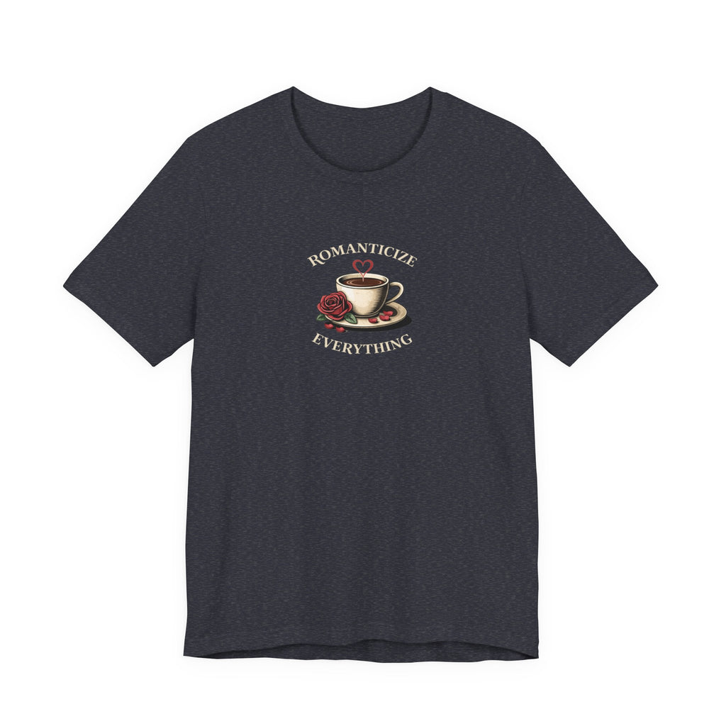 Romanticize Everything T-shirt