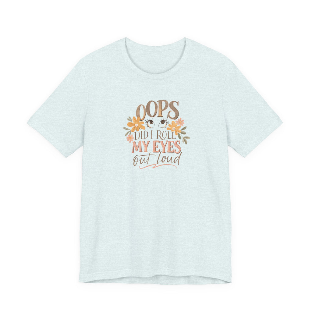 Oops Did i roll my eyes out loud T-shirt