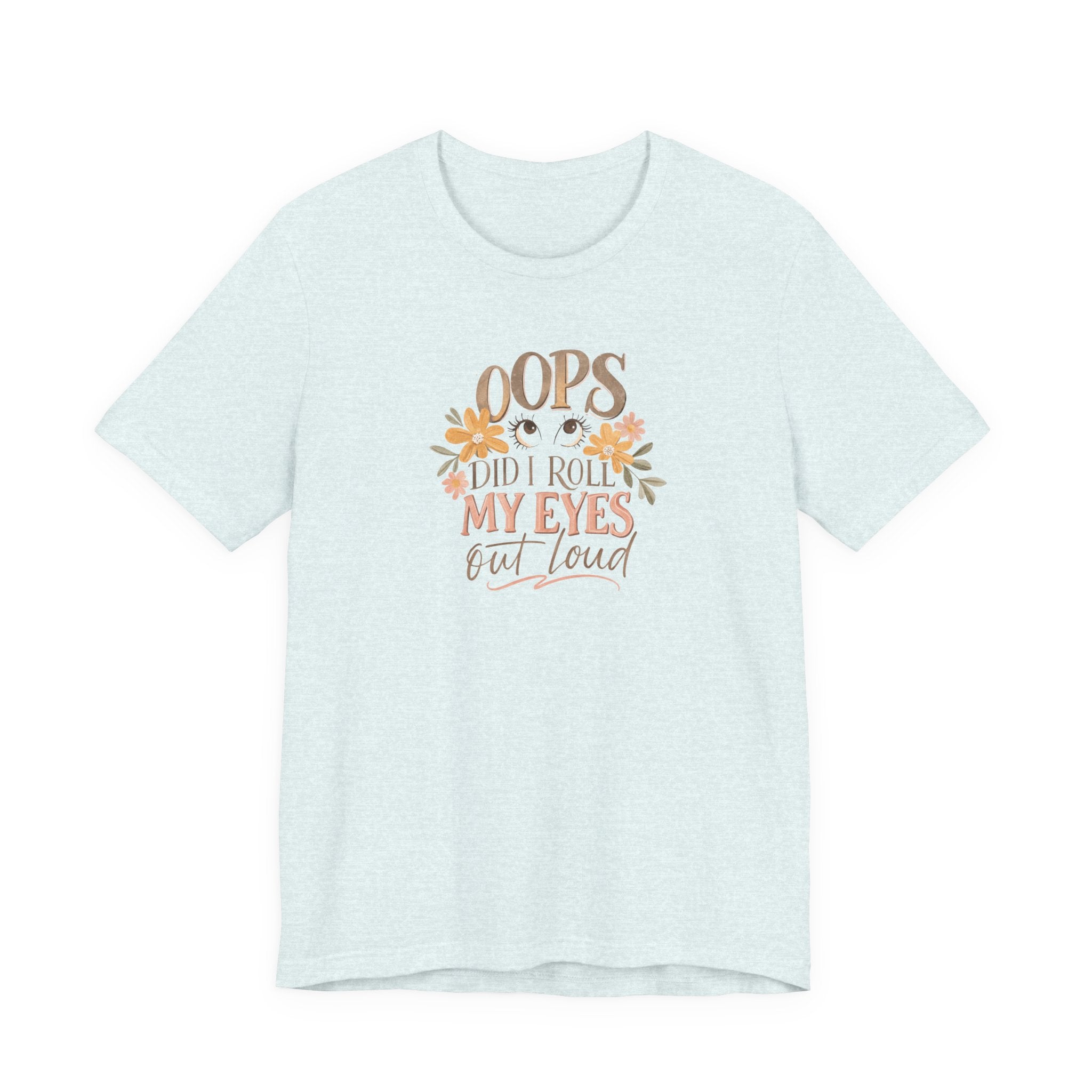 Oops Did i roll my eyes out loud T-shirt