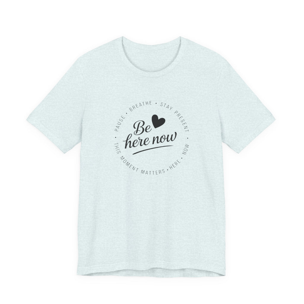 Be here now T‑shirt
