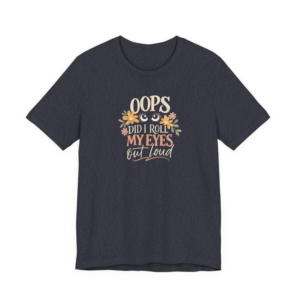 Oops Did i roll my eyes out loud T-shirt