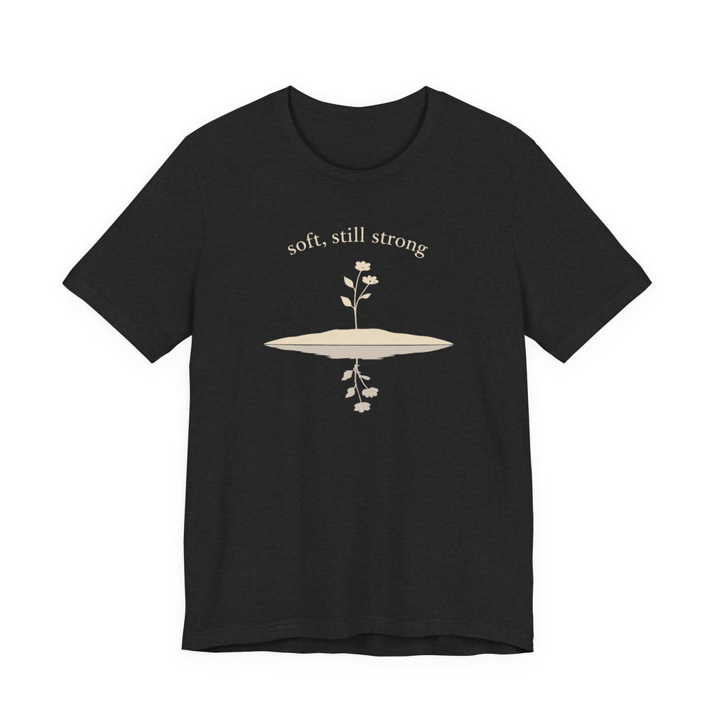 Soft, Still Strong T-shirt