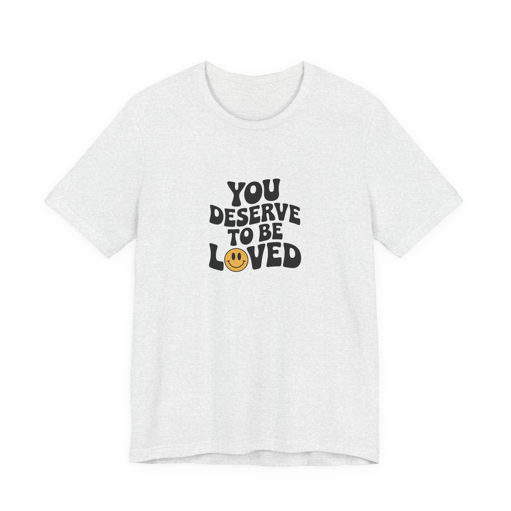 You Deserve to Be Loved T-shirt