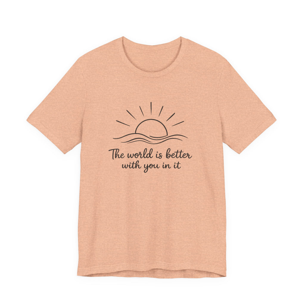 1. The world is better with you in it