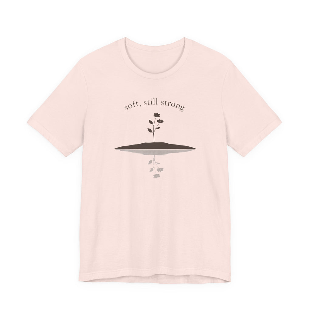 Soft, Still Strong T-shirt