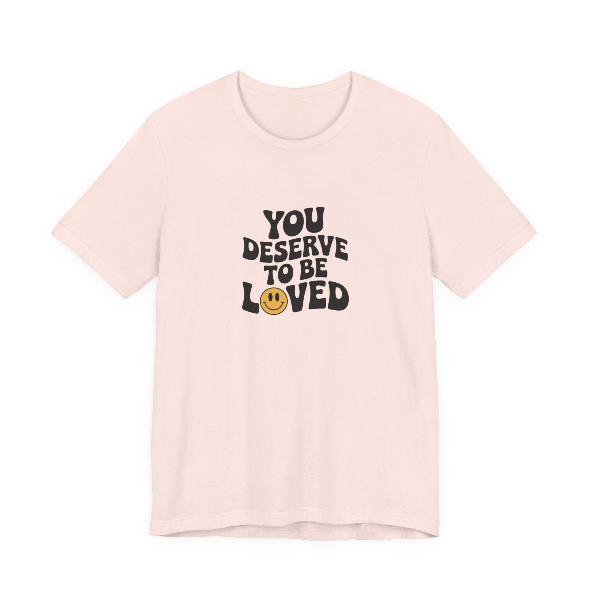 You Deserve to Be Loved T-shirt