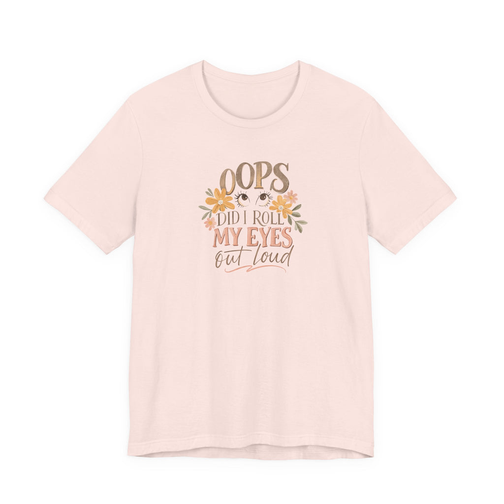 Oops Did i roll my eyes out loud T-shirt