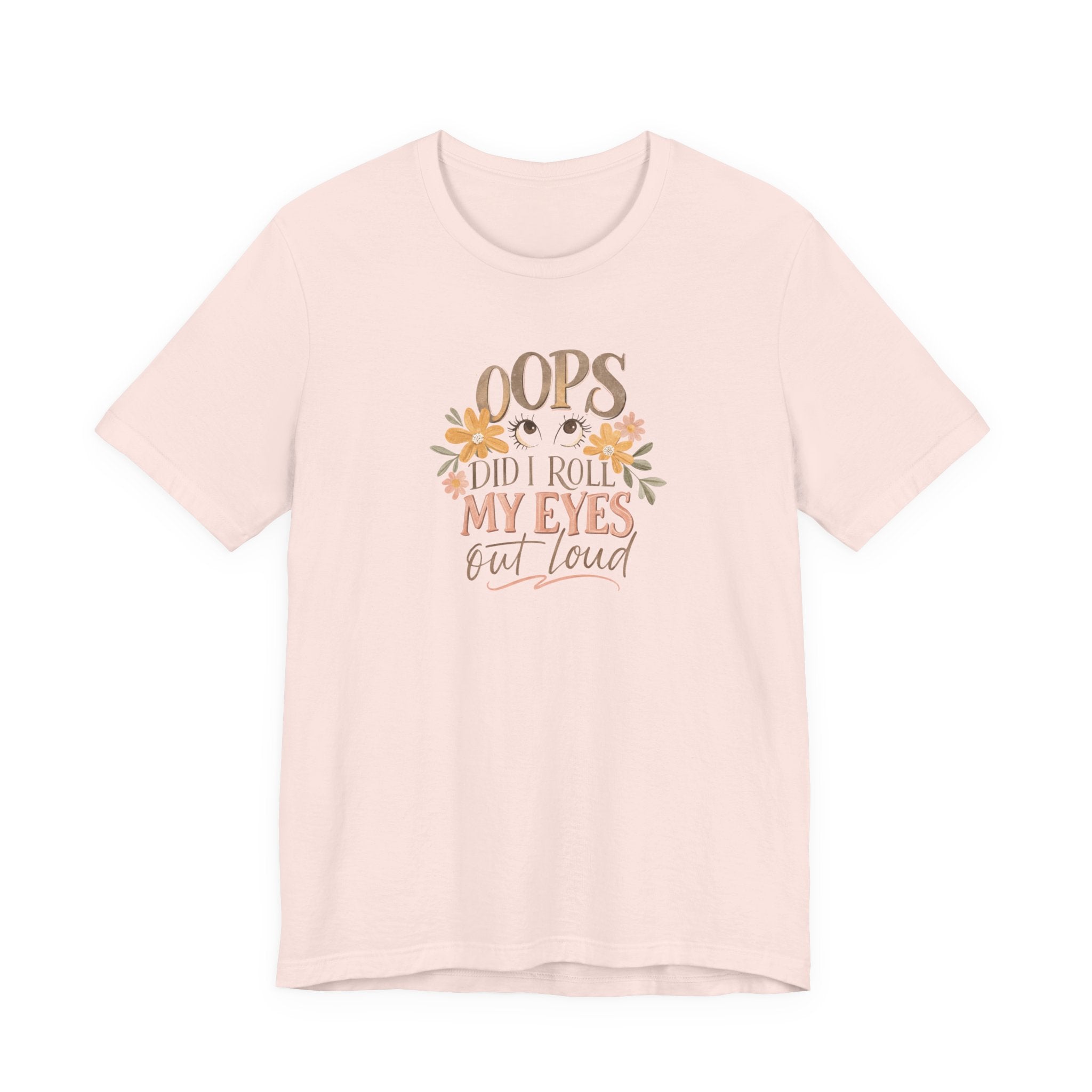 Oops Did i roll my eyes out loud T-shirt