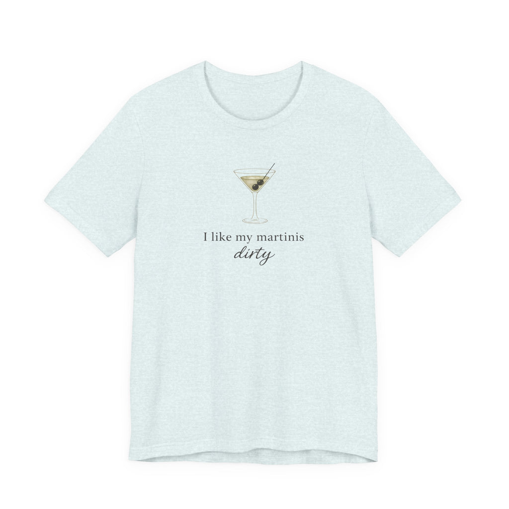 I like my martinis dirty T-shirt