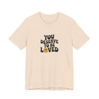 You Deserve to Be Loved T-shirt