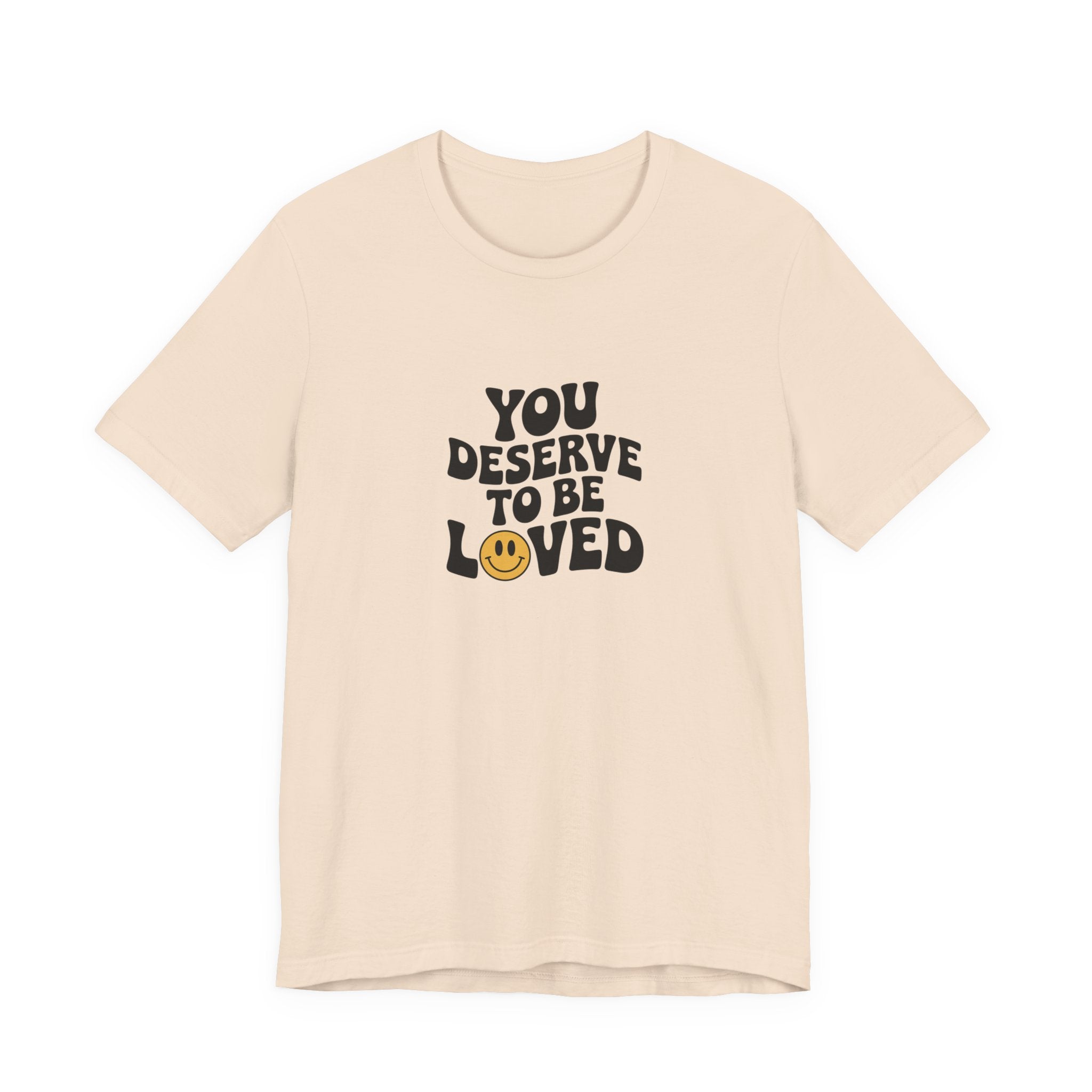 You Deserve to Be Loved T-shirt