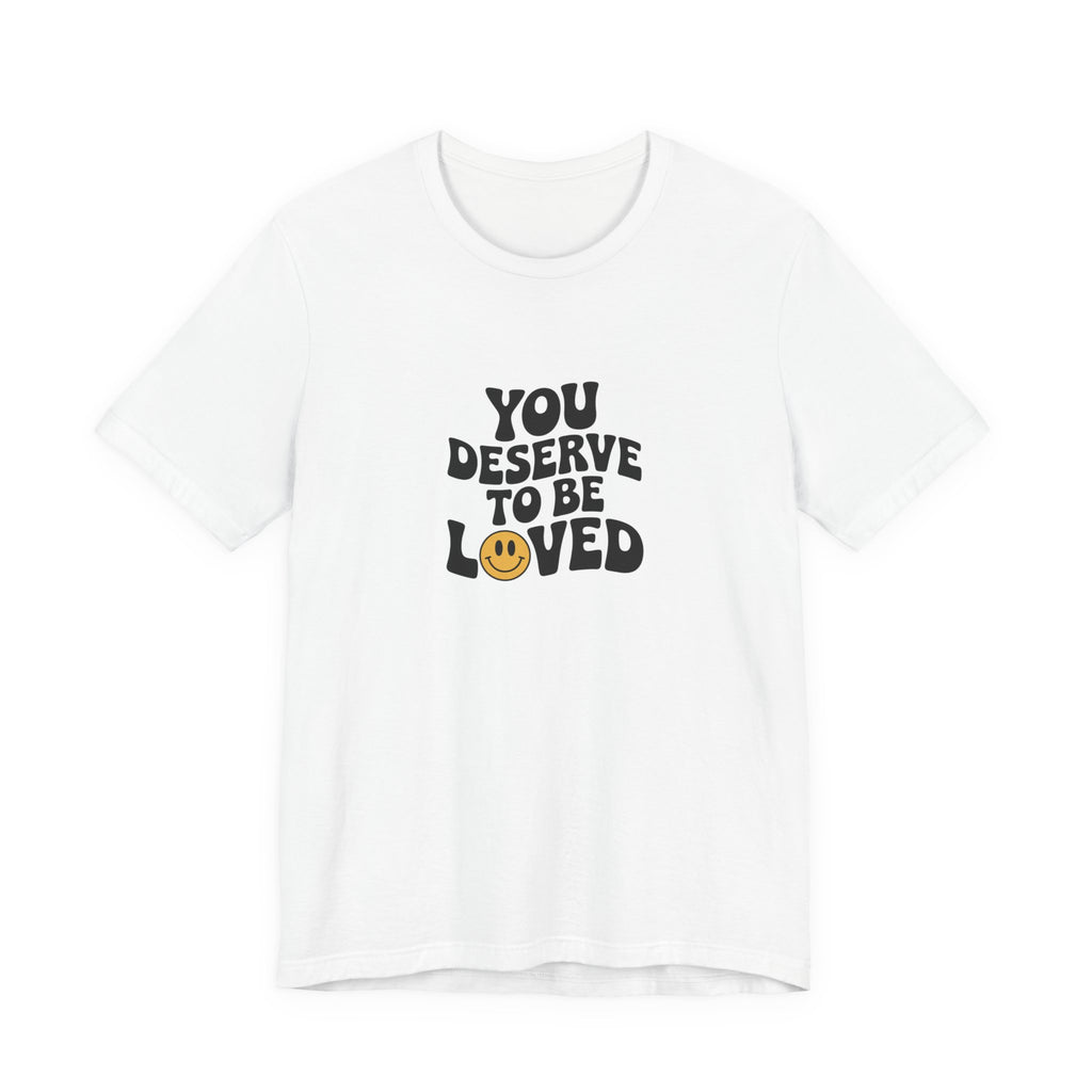 You Deserve to Be Loved T-shirt