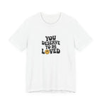 You Deserve to Be Loved T-shirt