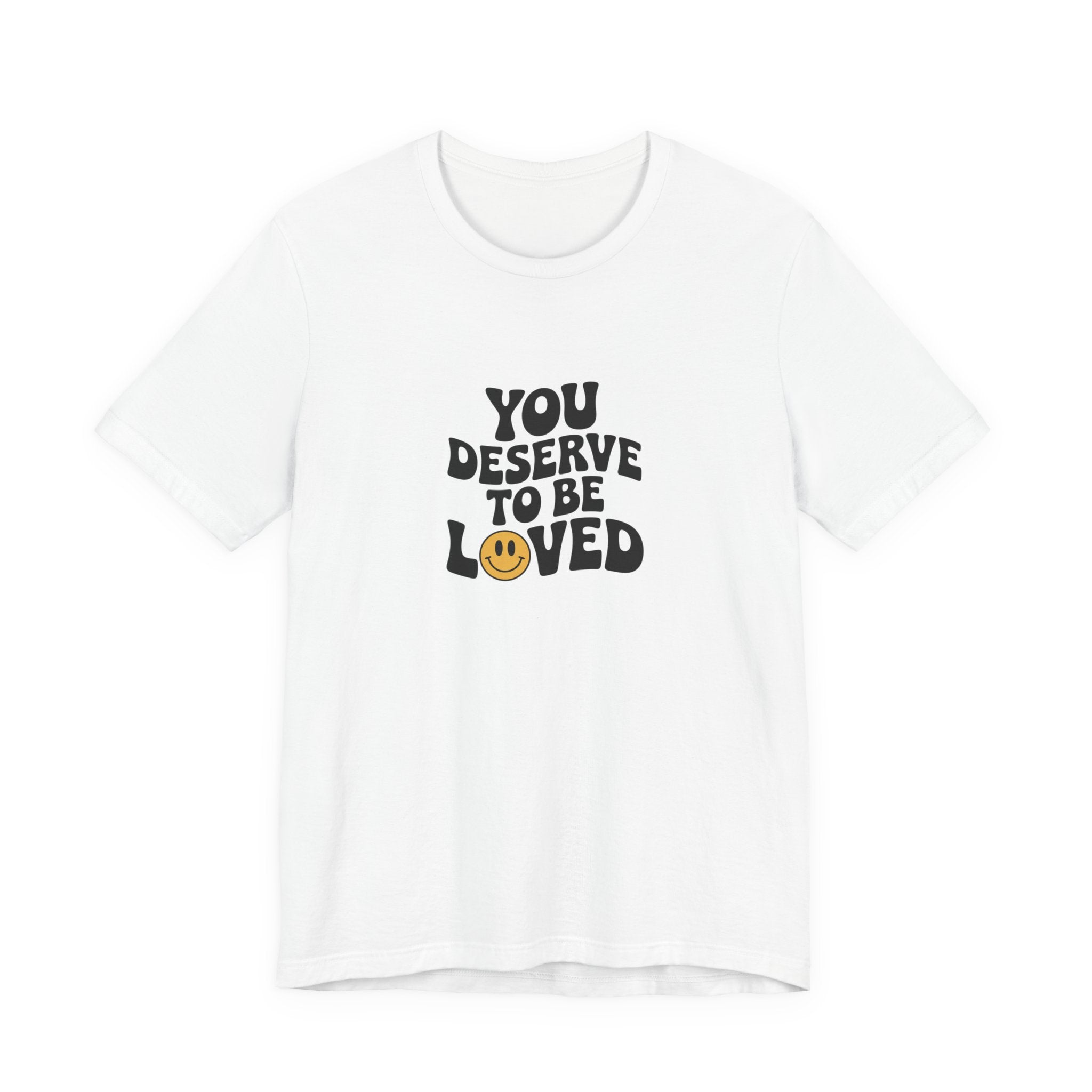 You Deserve to Be Loved T-shirt
