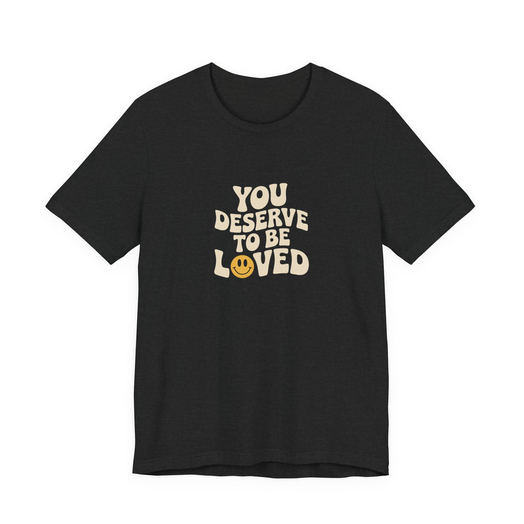 You Deserve to Be Loved T-shirt