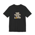 You Deserve to Be Loved T-shirt