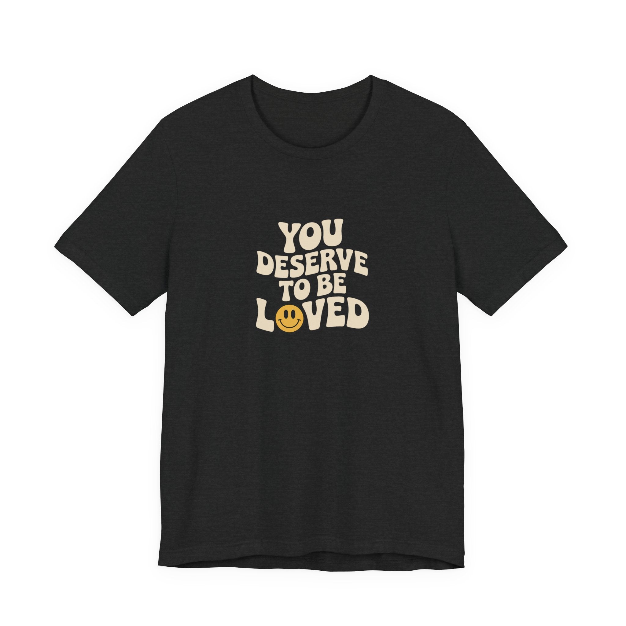 You Deserve to Be Loved T-shirt