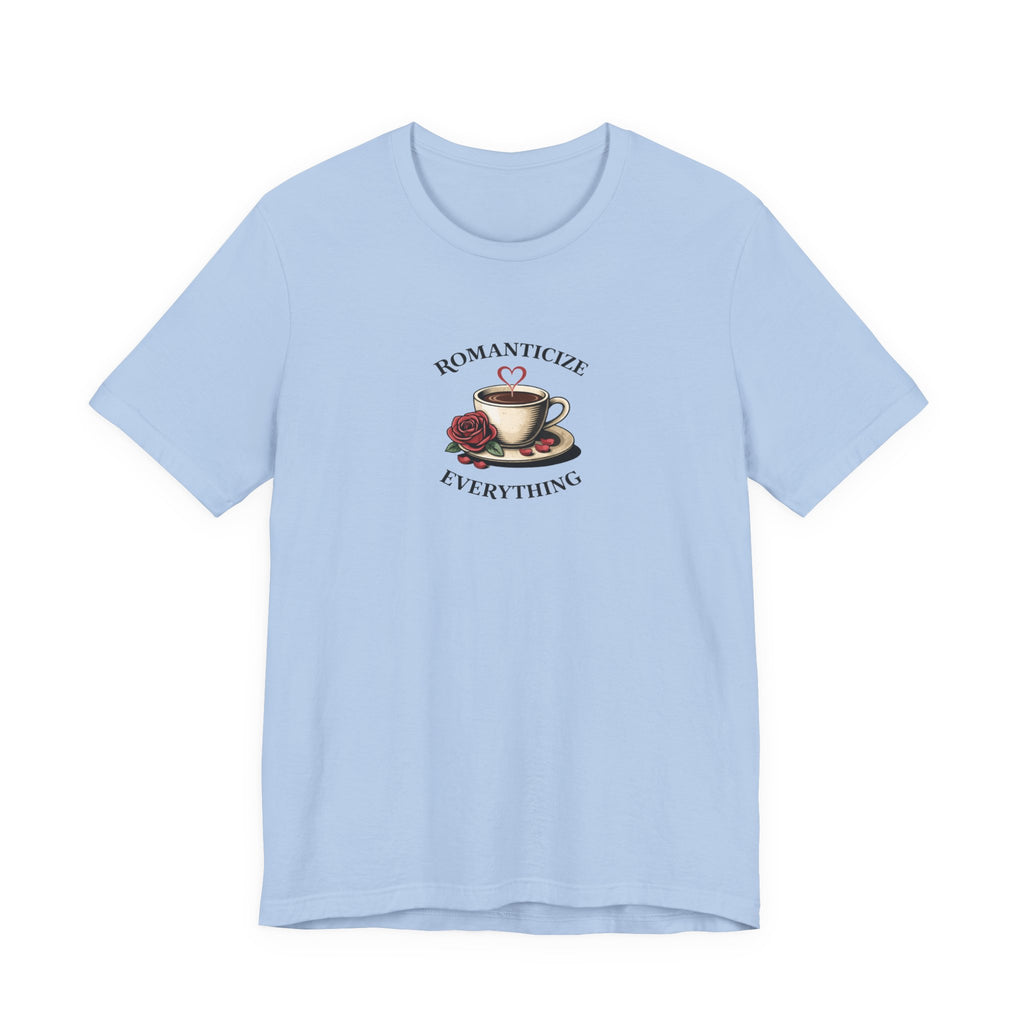 Romanticize Everything T-shirt