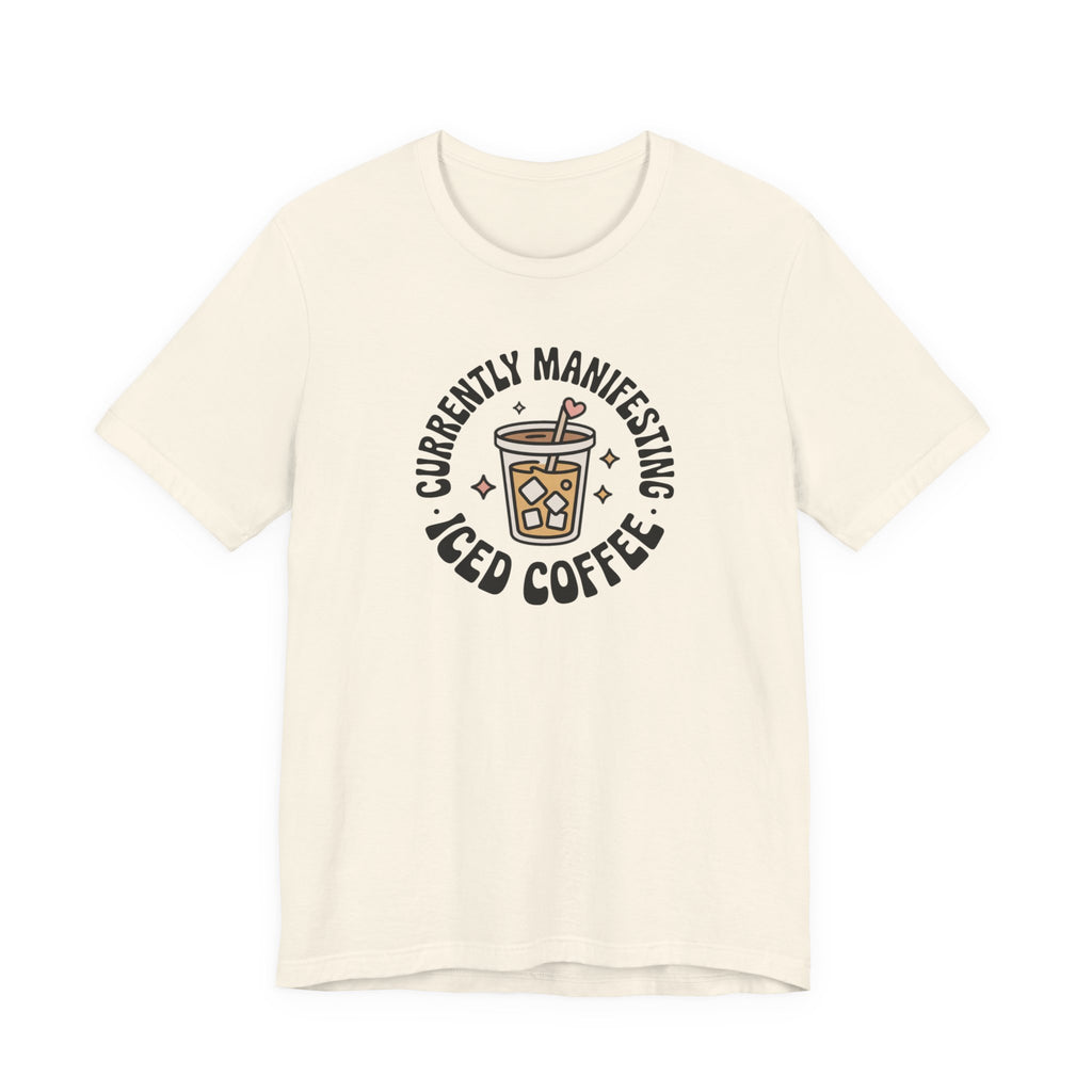 Currently Manifesting Iced Coffee T-Shirt
