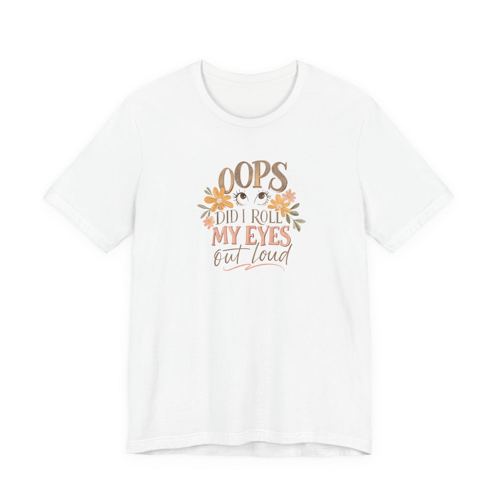 Oops Did i roll my eyes out loud T-shirt