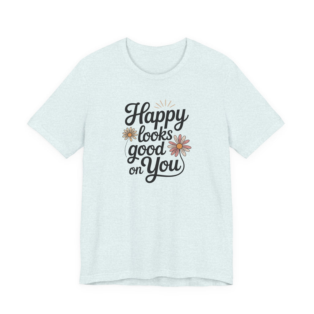 Happy Looks Good on You T-shirt