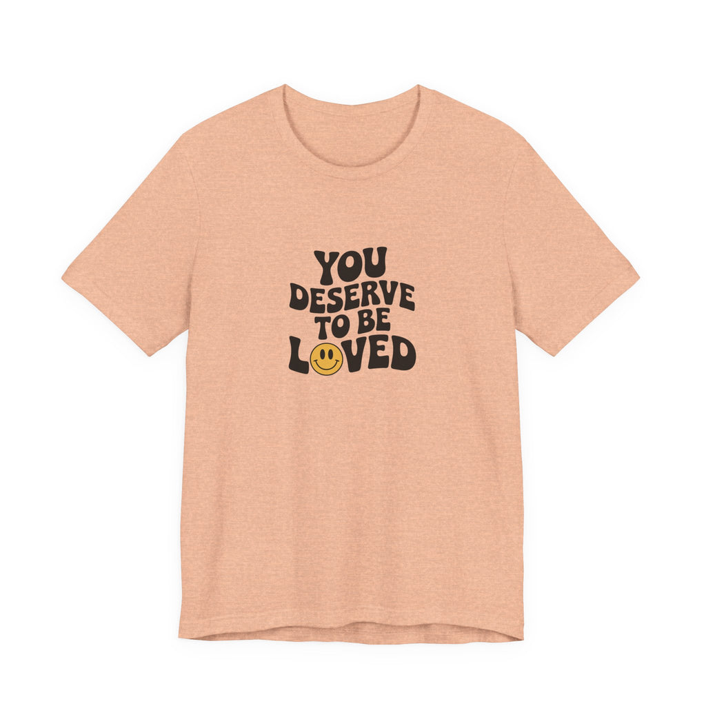 You Deserve to Be Loved T-shirt