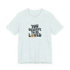 You Deserve to Be Loved T-shirt