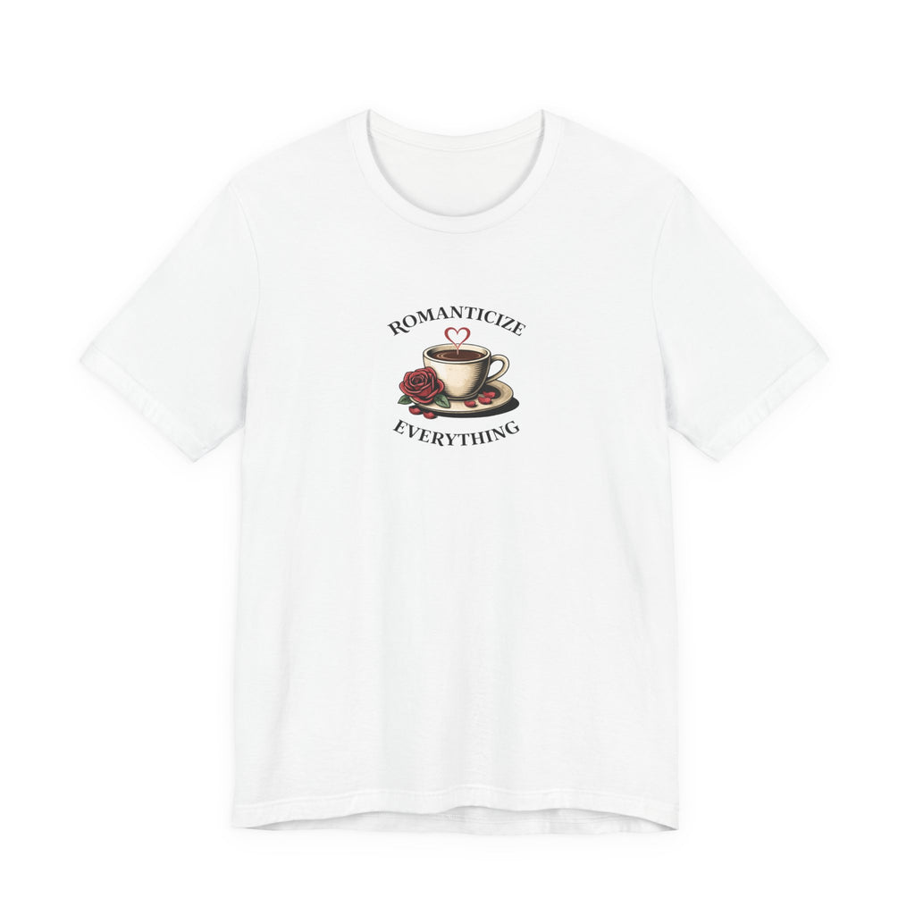 Romanticize Everything T-shirt