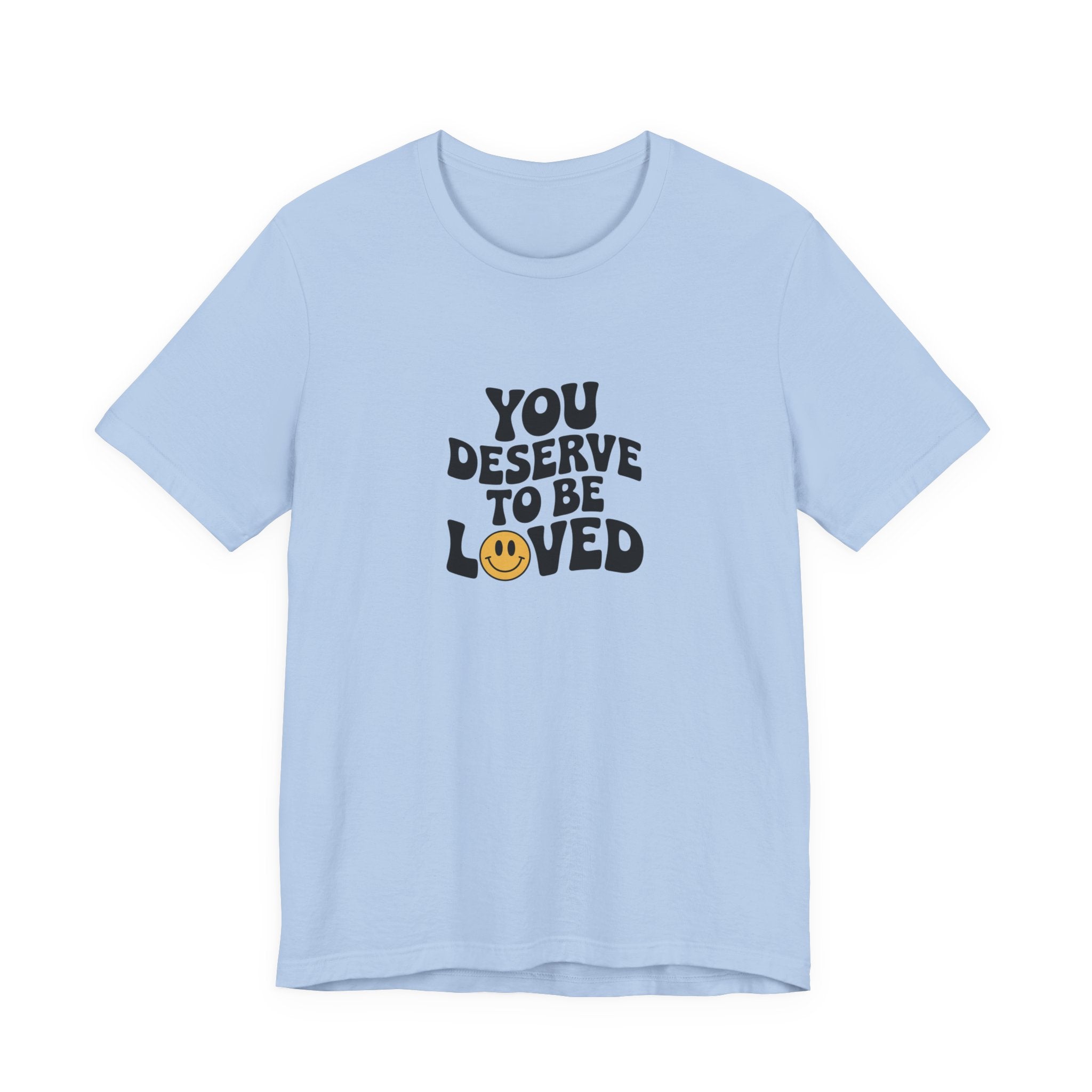 You Deserve to Be Loved T-shirt