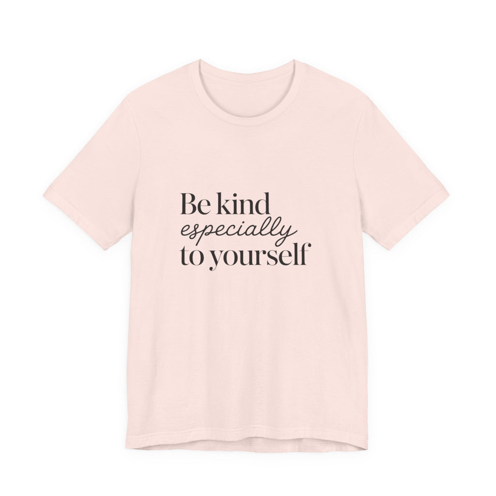 Be Kind Especially To Yourself T-Shirt
