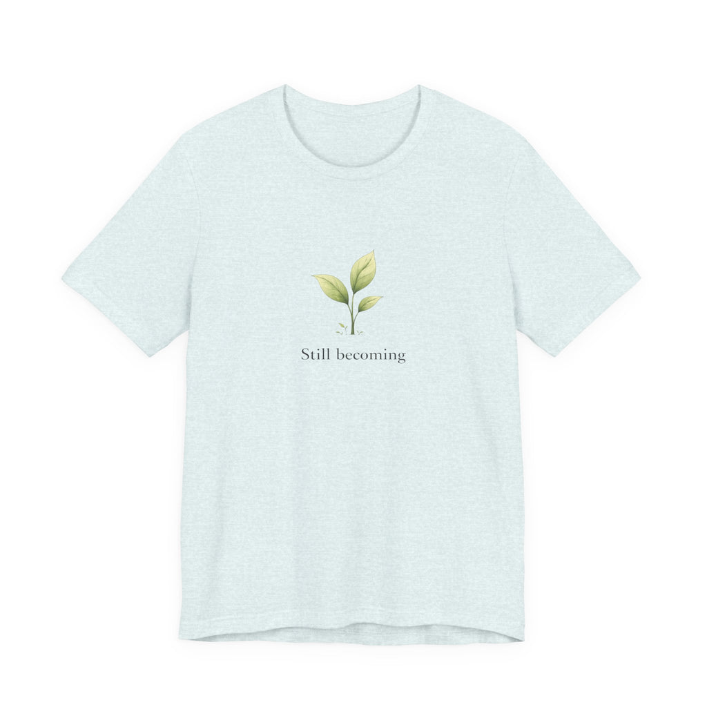 Still Becoming T-shirt