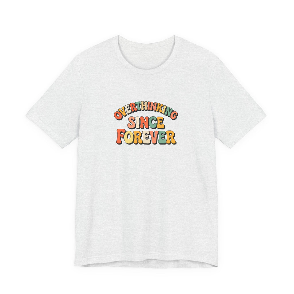 Overthinking since forever T-shirt