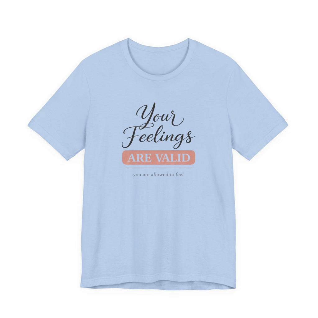 Your Feelings Are Valid T-shirt