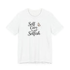 Self Care Is Not Selfish T-shirt