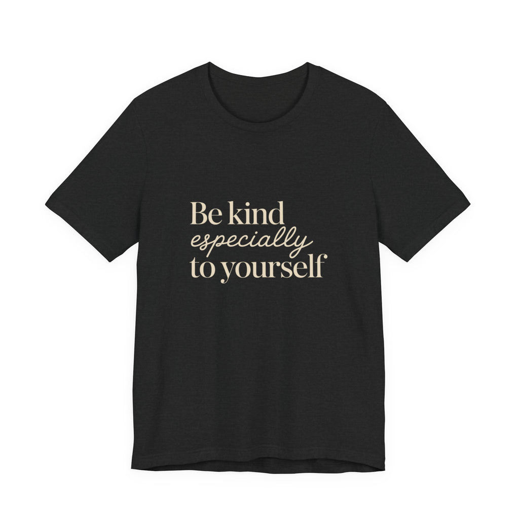 Be Kind Especially To Yourself T-Shirt