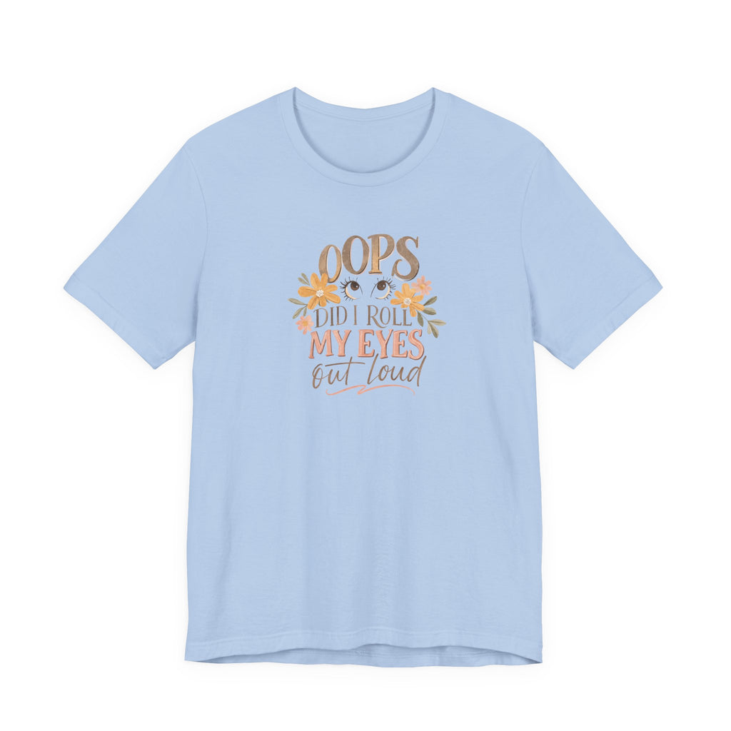 Oops Did i roll my eyes out loud T-shirt
