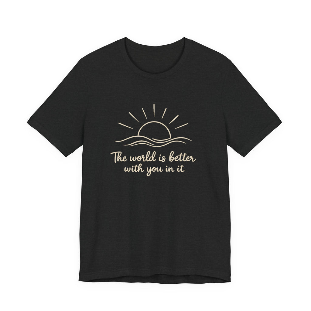 1. The world is better with you in it
